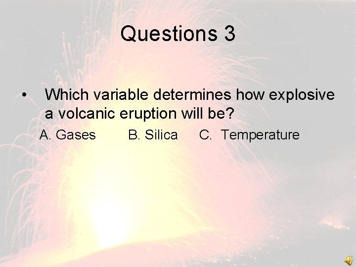Questions 3 • Which variable determines how explosive a volcanic eruption will be? A.