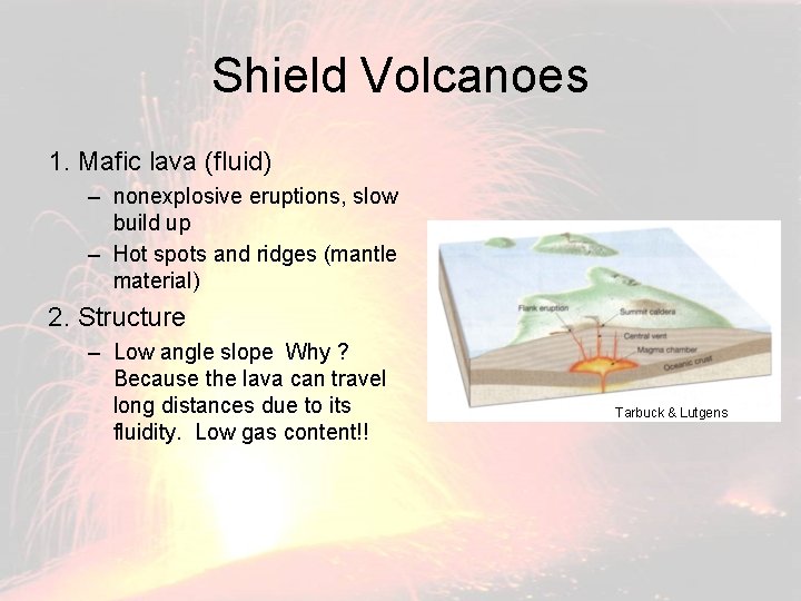 Shield Volcanoes 1. Mafic lava (fluid) – nonexplosive eruptions, slow build up – Hot