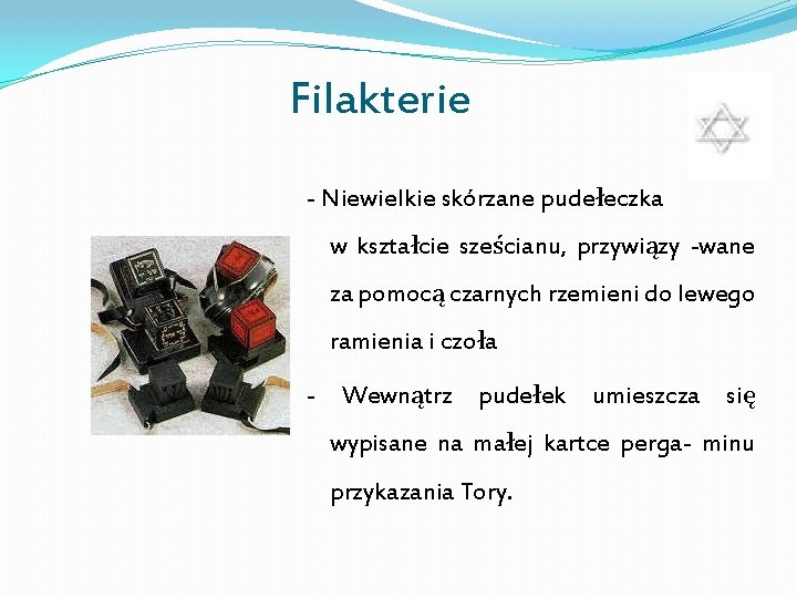 Filakterie - Niewielkie skórzane pudełeczka w kształcie sześcianu, przywiązy -wane za pomocą czarnych rzemieni Filakterie - Niewielkie skórzane pudełeczka w kształcie sześcianu, przywiązy -wane za pomocą czarnych rzemieni