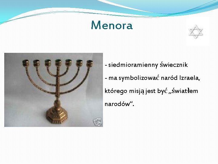 Menora - siedmioramienny świecznik - ma symbolizować naród Izraela, którego misją jest być „światłem