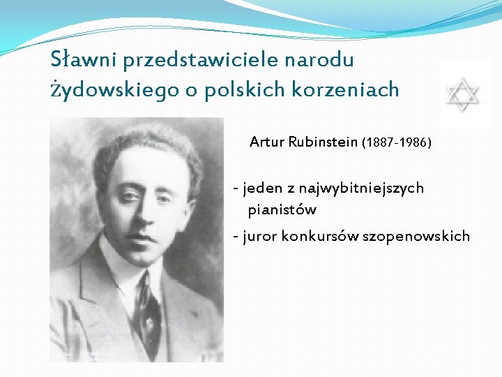 Sławni przedstawiciele narodu żydowskiego o polskich korzeniach Artur Rubinstein (1887 -1986) - jeden z