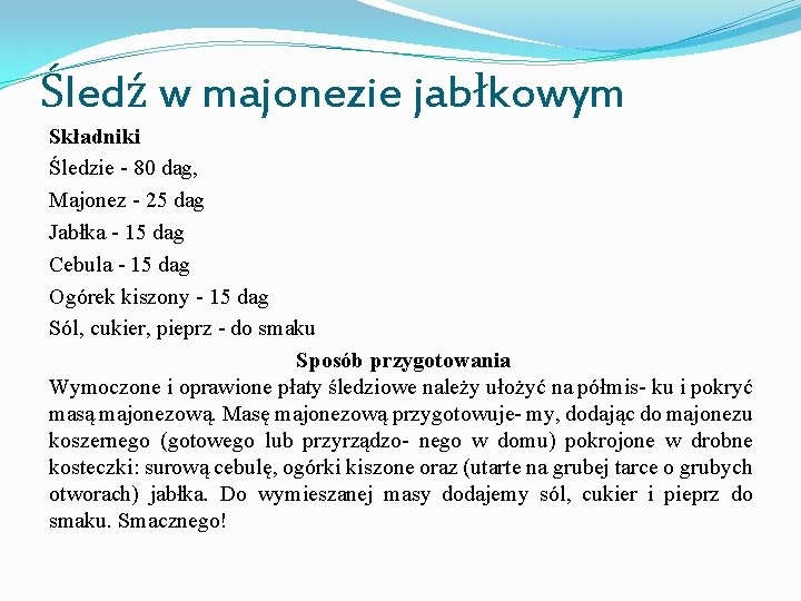 Śledź w majonezie jabłkowym Składniki Śledzie - 80 dag, Majonez - 25 dag Jabłka Śledź w majonezie jabłkowym Składniki Śledzie - 80 dag, Majonez - 25 dag Jabłka