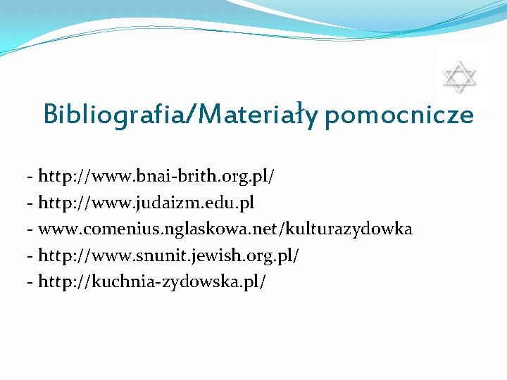 Bibliografia/Materiały pomocnicze - http: //www. bnai-brith. org. pl/ - http: //www. judaizm. edu. pl