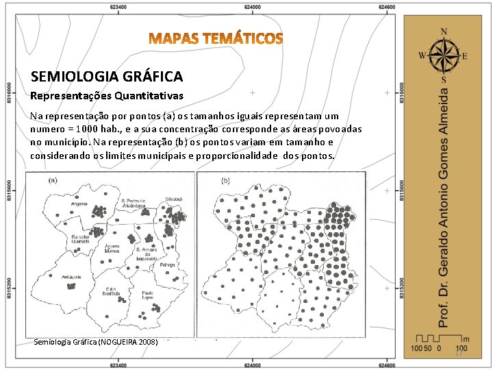 SEMIOLOGIA GRÁFICA Representações Quantitativas Na representação por pontos (a) os tamanhos iguais representam um