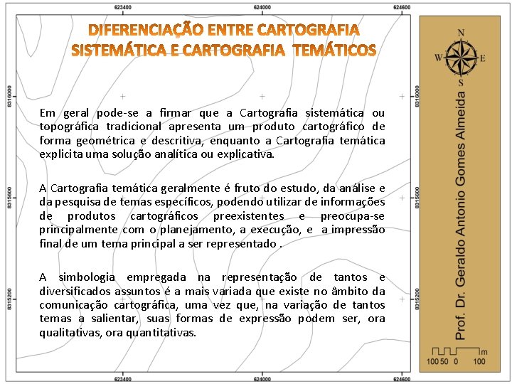 Em geral pode-se a firmar que a Cartografia sistemática ou topográfica tradicional apresenta um