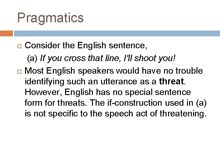 Pragmatics Consider the English sentence, (a) If you cross that line, I'll shoot you!