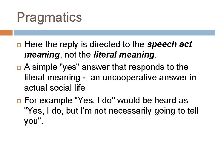 Pragmatics Here the reply is directed to the speech act meaning, not the literal
