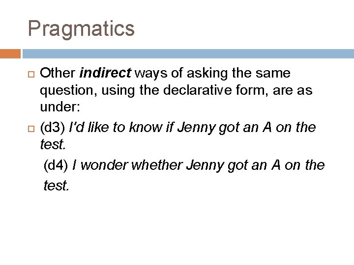 Pragmatics Other indirect ways of asking the same question, using the declarative form, are