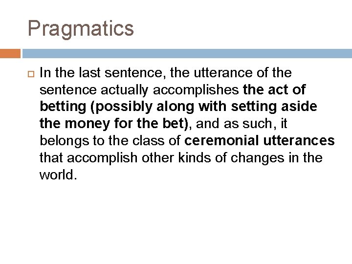 Pragmatics In the last sentence, the utterance of the sentence actually accomplishes the act