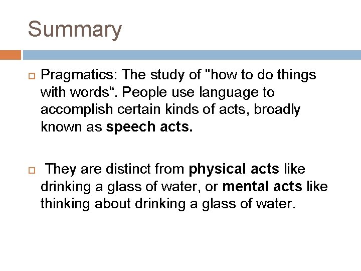 Summary Pragmatics: The study of "how to do things with words“. People use language