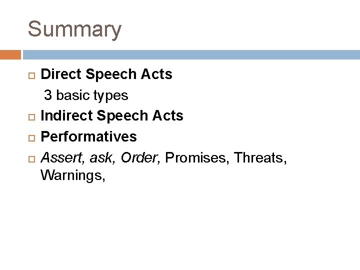 Summary Direct Speech Acts 3 basic types Indirect Speech Acts Performatives Assert, ask, Order,