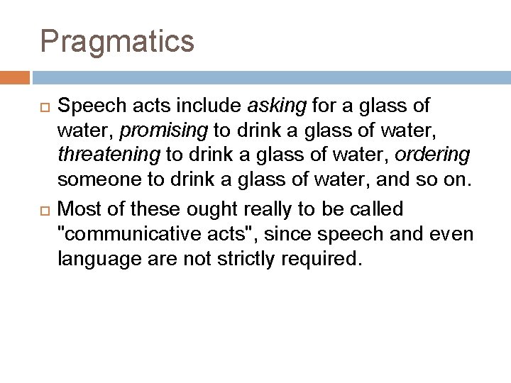 Pragmatics Speech acts include asking for a glass of water, promising to drink a