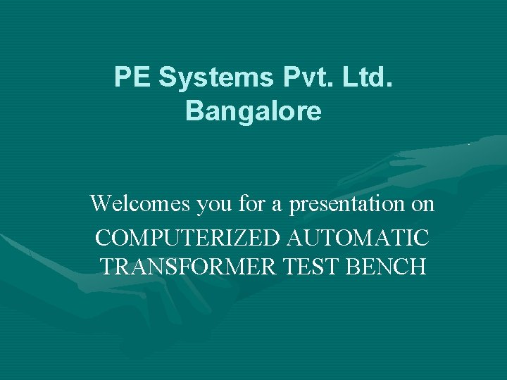PE Systems Pvt. Ltd. Bangalore Welcomes you for a presentation on COMPUTERIZED AUTOMATIC TRANSFORMER