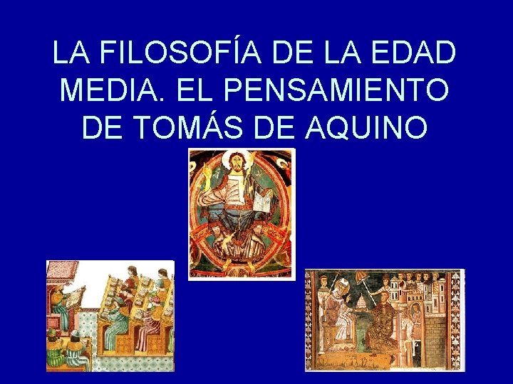 LA FILOSOFÍA DE LA EDAD MEDIA. EL PENSAMIENTO DE TOMÁS DE AQUINO LA FILOSOFÍA DE LA EDAD MEDIA. EL PENSAMIENTO DE TOMÁS DE AQUINO