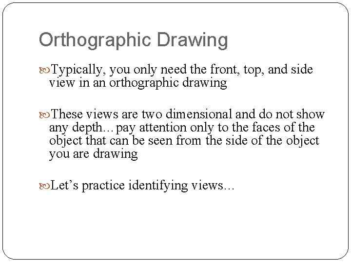 Orthographic Drawing Typically, you only need the front, top, and side view in an