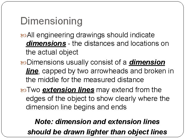 Dimensioning All engineering drawings should indicate dimensions - the distances and locations on the
