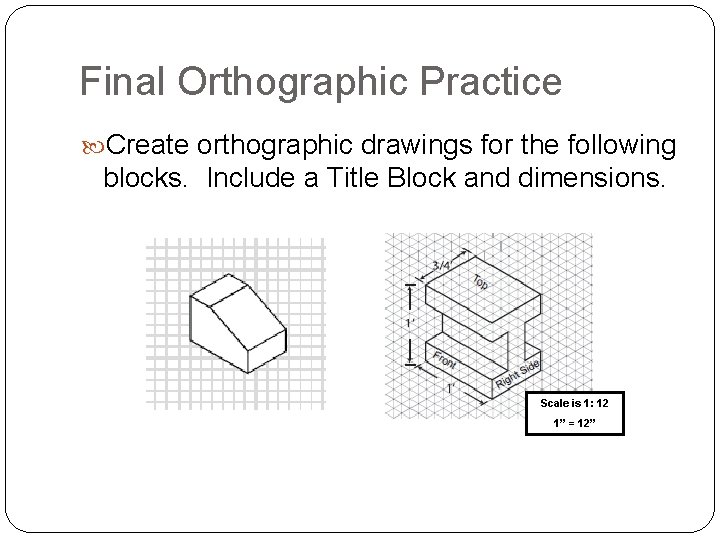 Final Orthographic Practice Create orthographic drawings for the following blocks. Include a Title Block