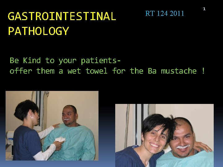 GASTROINTESTINAL PATHOLOGY RT 124 2011 1 Be Kind to your patientsoffer them a wet