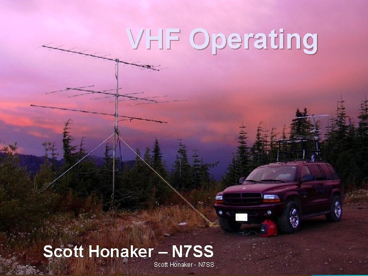 VHF Operating Scott Honaker – N 7 SS Scott Honaker - N 7 SS VHF Operating Scott Honaker – N 7 SS Scott Honaker - N 7 SS