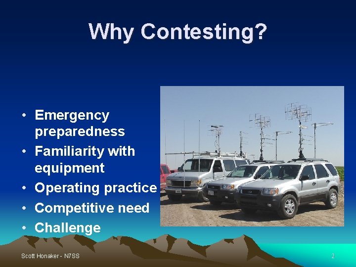 Why Contesting? • Emergency preparedness • Familiarity with equipment • Operating practice • Competitive Why Contesting? • Emergency preparedness • Familiarity with equipment • Operating practice • Competitive