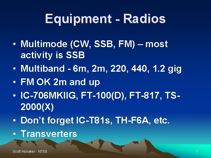 Equipment - Radios • Multimode (CW, SSB, FM) – most activity is SSB • Equipment - Radios • Multimode (CW, SSB, FM) – most activity is SSB •