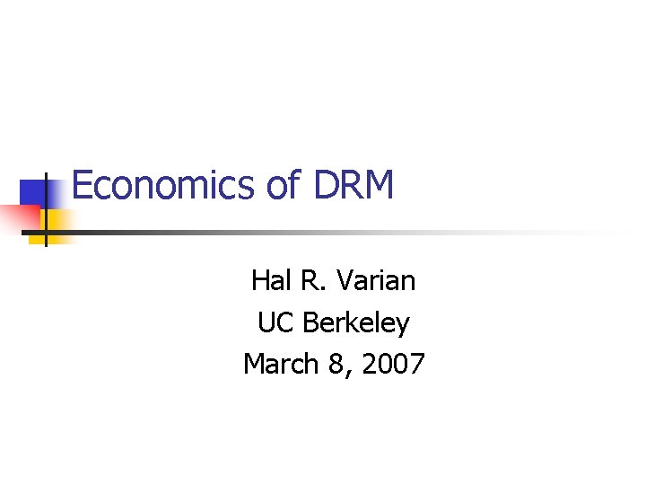 Economics of DRM Hal R. Varian UC Berkeley March 8, 2007 
