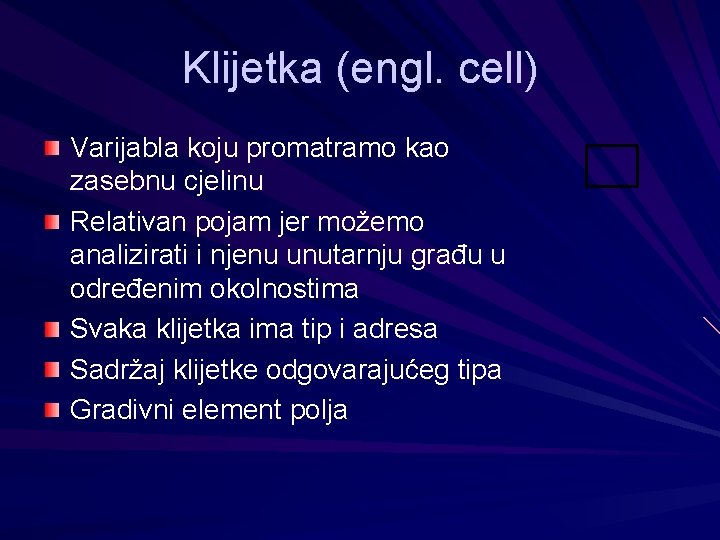 Klijetka (engl. cell) Varijabla koju promatramo kao zasebnu cjelinu Relativan pojam jer možemo analizirati