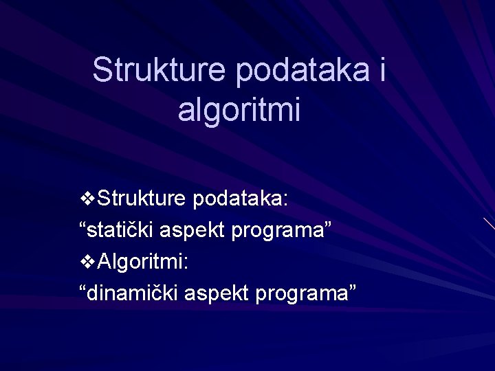 Strukture podataka i algoritmi v. Strukture podataka: “statički aspekt programa” v. Algoritmi: “dinamički aspekt