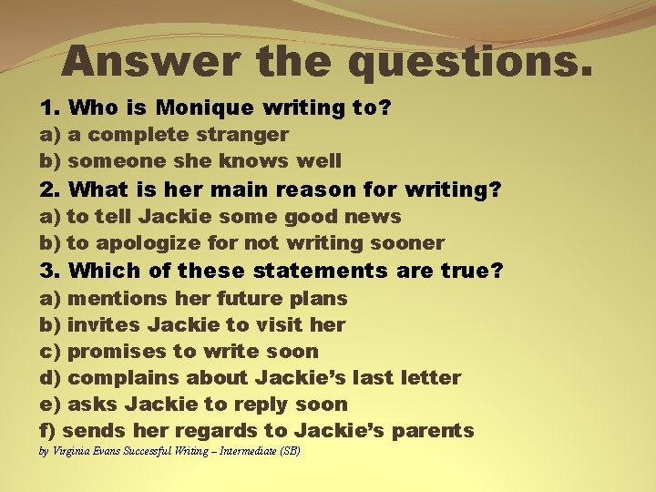 Answer the questions. 1. Who is Monique writing to? a) a complete stranger b)