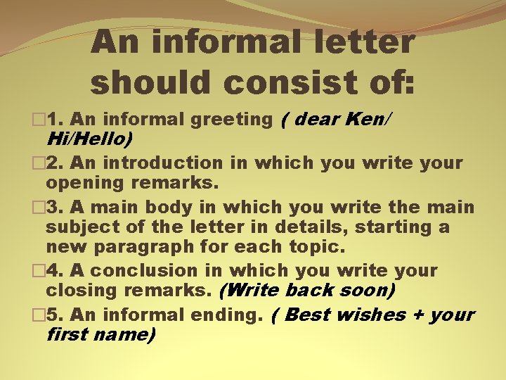 An informal letter should consist of: � 1. An informal greeting ( dear Ken/