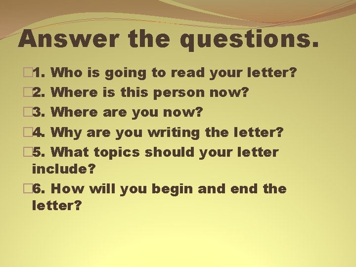 Answer the questions. � 1. Who is going to read your letter? � 2.