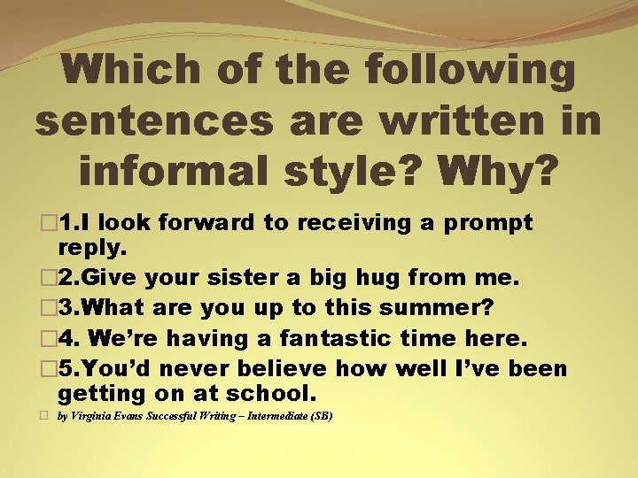 Which of the following sentences are written in informal style? Why? � 1. I