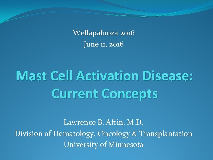 Wellapalooza 2016 June 11, 2016 Mast Cell Activation Disease: Current Concepts Lawrence B. Afrin,