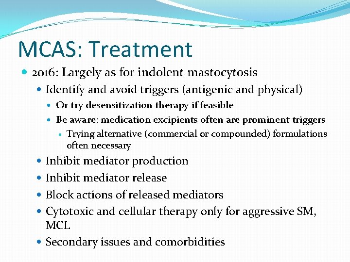 MCAS: Treatment 2016: Largely as for indolent mastocytosis Identify and avoid triggers (antigenic and