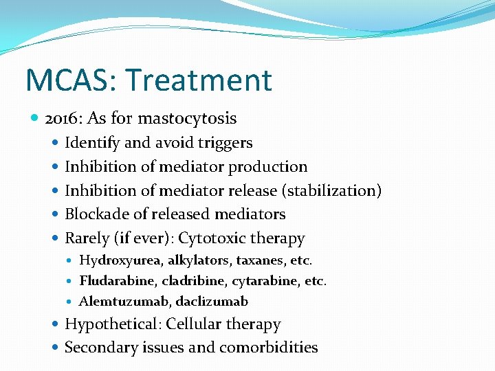 MCAS: Treatment 2016: As for mastocytosis Identify and avoid triggers Inhibition of mediator production