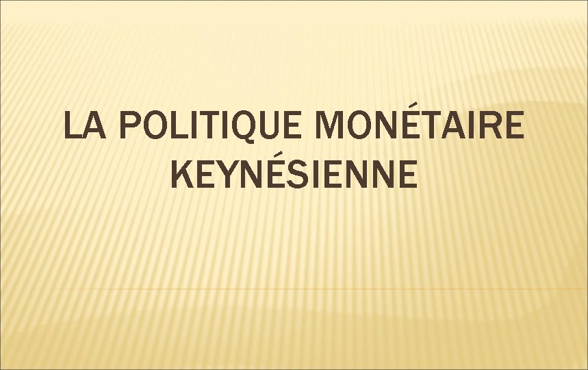 LA POLITIQUE MONÉTAIRE KEYNÉSIENNE 