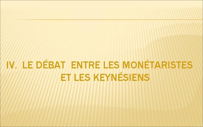 IV. LE DÉBAT ENTRE LES MONÉTARISTES ET LES KEYNÉSIENS 