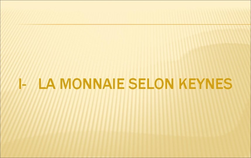 I- LA MONNAIE SELON KEYNES 