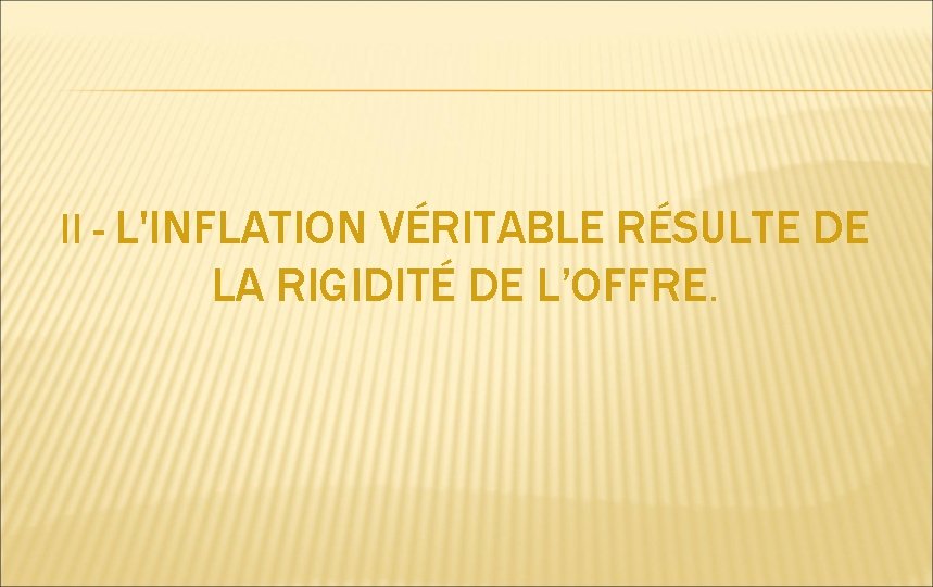 II - L'INFLATION VÉRITABLE RÉSULTE DE LA RIGIDITÉ DE L’OFFRE. 