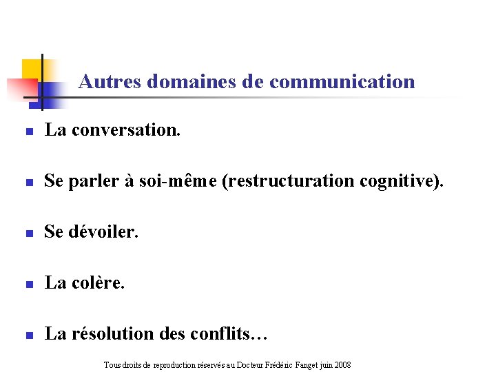 Autres domaines de communication n La conversation. n Se parler à soi-même (restructuration cognitive).