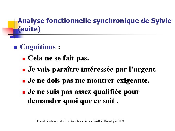 Analyse fonctionnelle synchronique de Sylvie (suite) n Cognitions : n Cela ne se fait