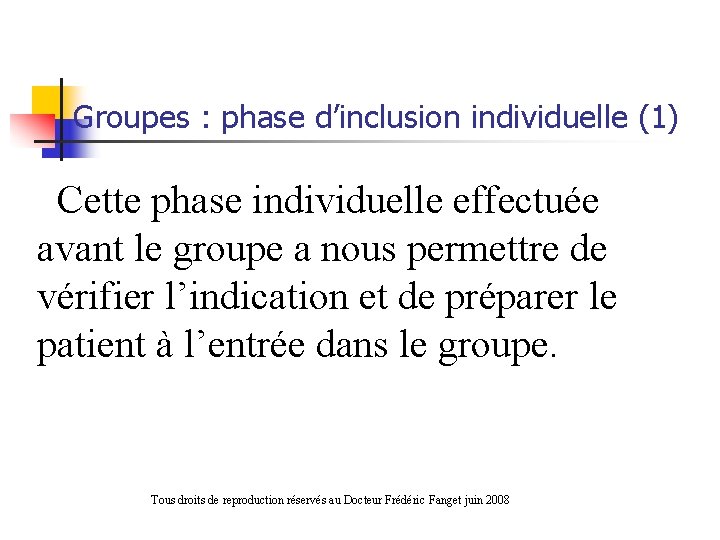 Groupes : phase d’inclusion individuelle (1) Cette phase individuelle effectuée avant le groupe