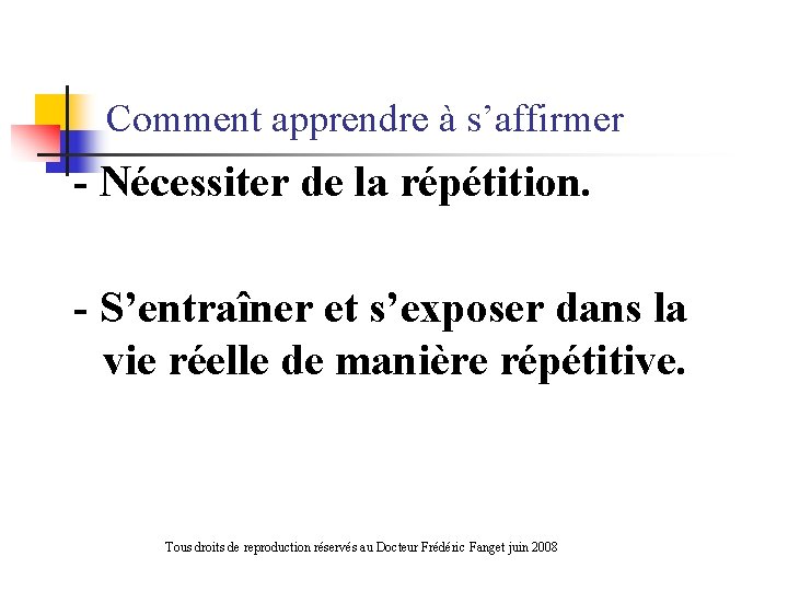  Comment apprendre à s’affirmer - Nécessiter de la répétition. - S’entraîner et s’exposer