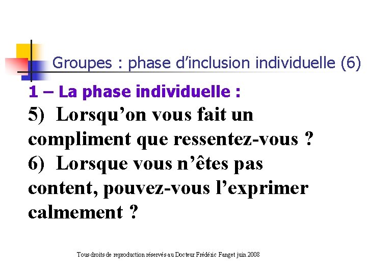  Groupes : phase d’inclusion individuelle (6) 1 – La phase individuelle : 5)