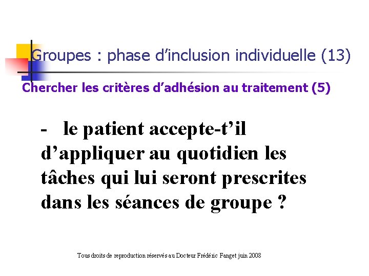 Groupes : phase d’inclusion individuelle (13) Chercher les critères d’adhésion au traitement (5) -