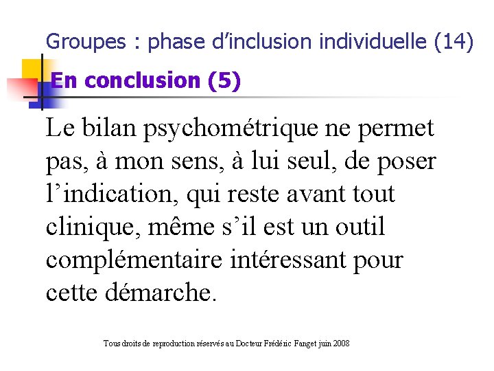 Groupes : phase d’inclusion individuelle (14) En conclusion (5) Le bilan psychométrique ne permet