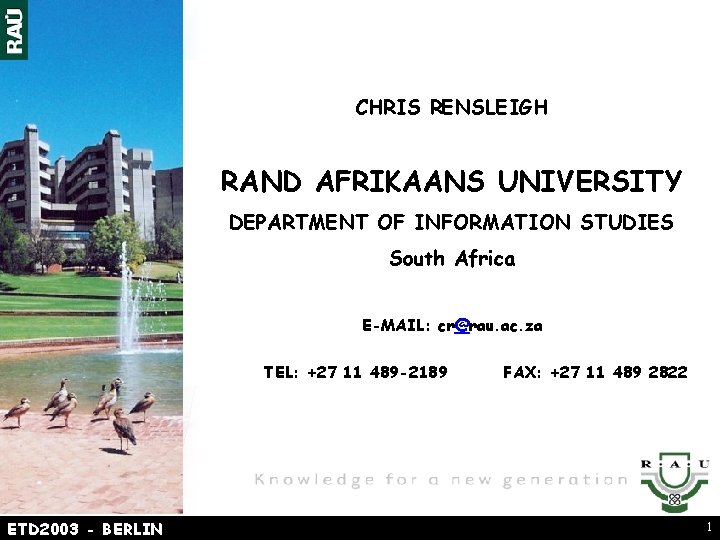 CHRIS RENSLEIGH RAND AFRIKAANS UNIVERSITY DEPARTMENT OF INFORMATION STUDIES South Africa E-MAIL: cr@rau. ac.