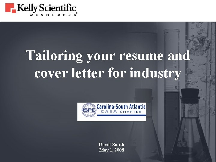 Tailoring your resume and cover letter for industry David Smith May 1, 2008 