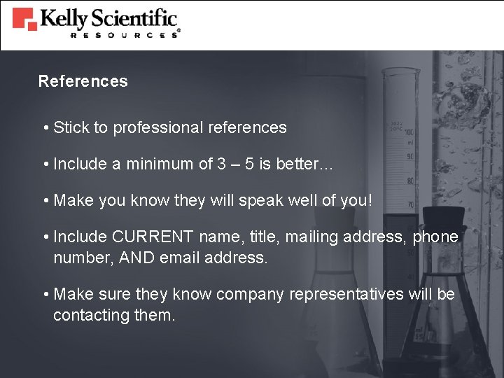 References • Stick to professional references • Include a minimum of 3 – 5