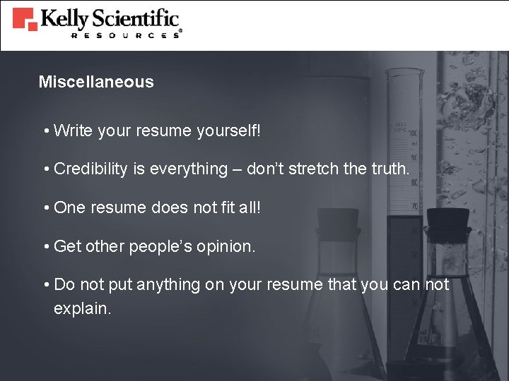 Miscellaneous • Write your resume yourself! • Credibility is everything – don’t stretch the